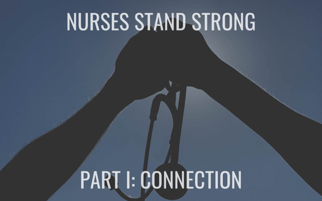 Nurses Stand Strong – Part I: Connection