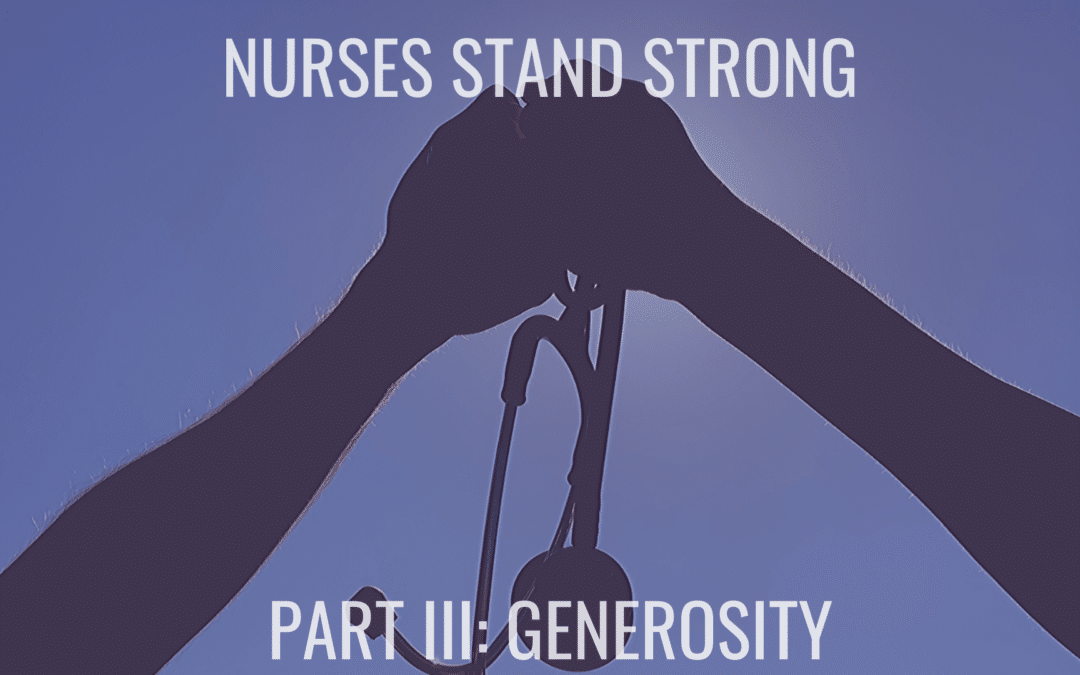 Nurses Stand Strong – Part III: Generosity