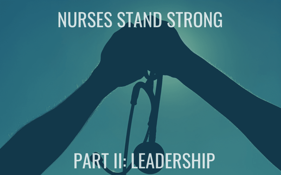 Nurses Stand Strong – Part II: Leadership